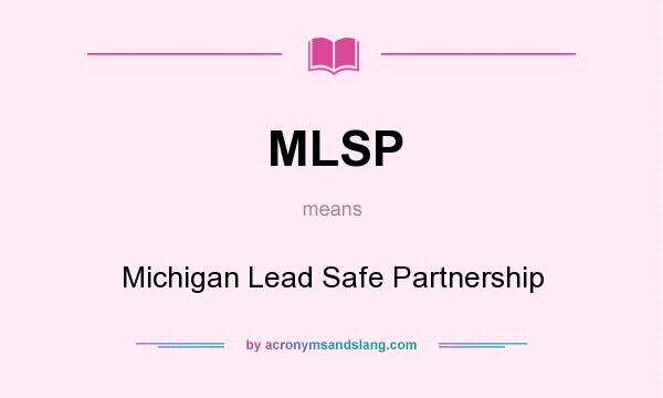 What does MLSP mean? It stands for Michigan Lead Safe Partnership