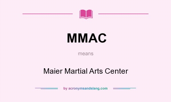 What does MMAC mean? It stands for Maier Martial Arts Center