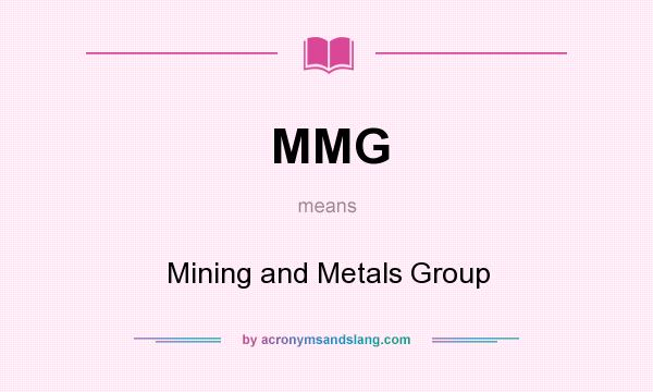What does MMG mean? It stands for Mining and Metals Group