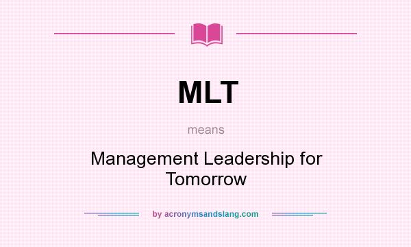 What does MLT mean? It stands for Management Leadership for Tomorrow