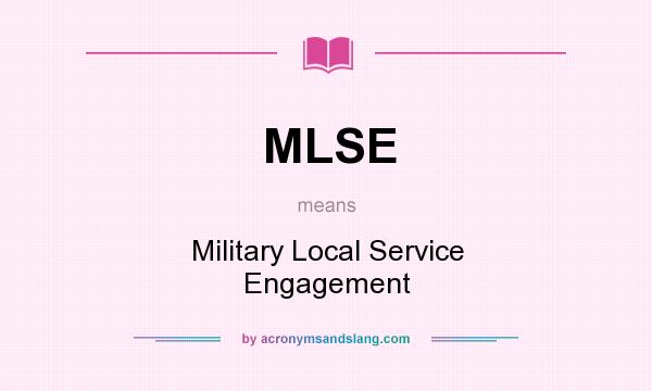 What does MLSE mean? It stands for Military Local Service Engagement