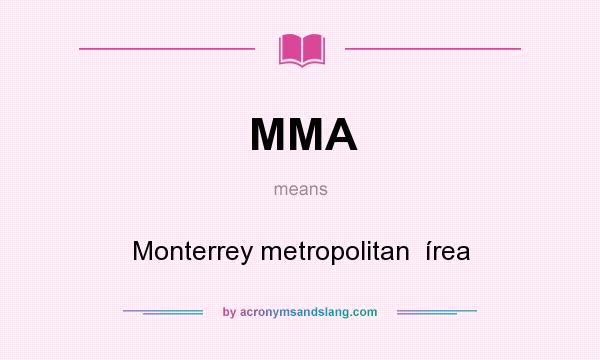 What does MMA mean? It stands for Monterrey metropolitan  írea