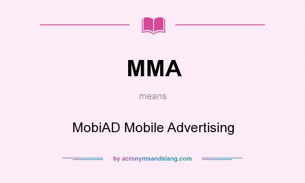 What does MMA mean? It stands for MobiAD Mobile Advertising