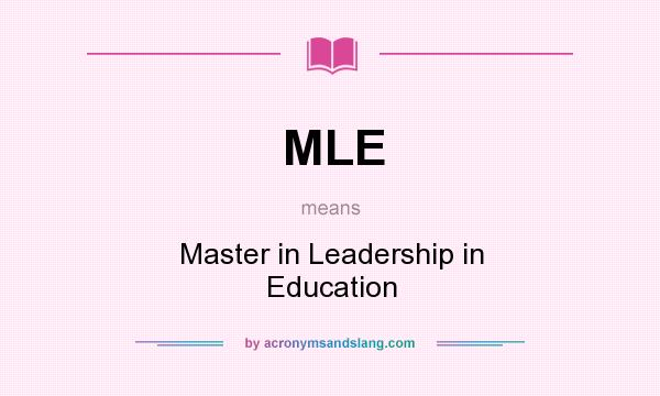 What does MLE mean? It stands for Master in Leadership in Education