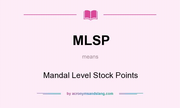 What does MLSP mean? It stands for Mandal Level Stock Points
