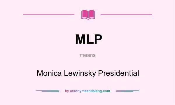 What does MLP mean? It stands for Monica Lewinsky Presidential