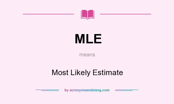 What does MLE mean? It stands for Most Likely Estimate