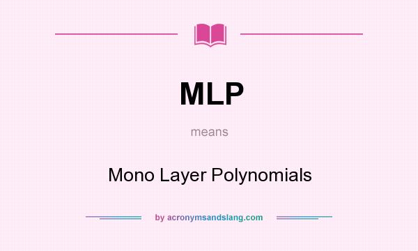 What does MLP mean? It stands for Mono Layer Polynomials