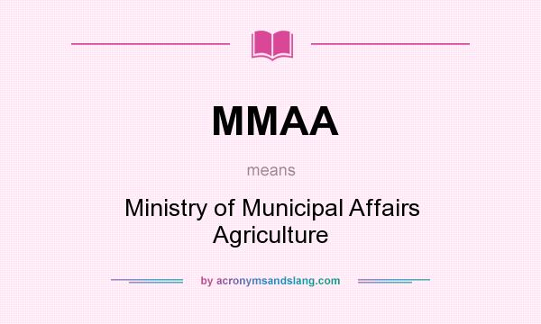 What does MMAA mean? It stands for Ministry of Municipal Affairs Agriculture