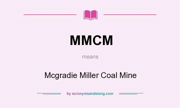 What does MMCM mean? It stands for Mcgradie Miller Coal Mine