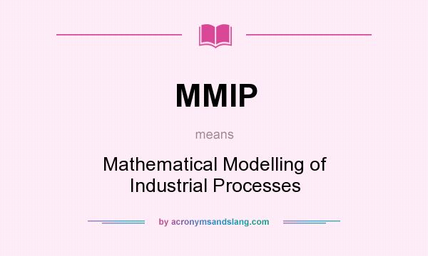 What does MMIP mean? It stands for Mathematical Modelling of Industrial Processes