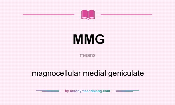 What does MMG mean? It stands for magnocellular medial geniculate