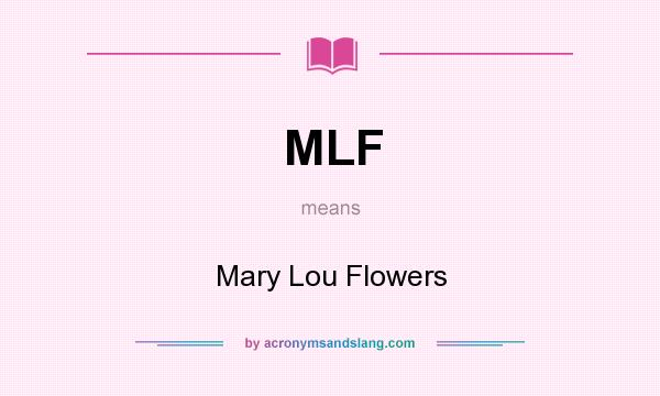 What does MLF mean? It stands for Mary Lou Flowers
