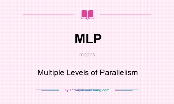 What does MLP mean? It stands for Multiple Levels of Parallelism