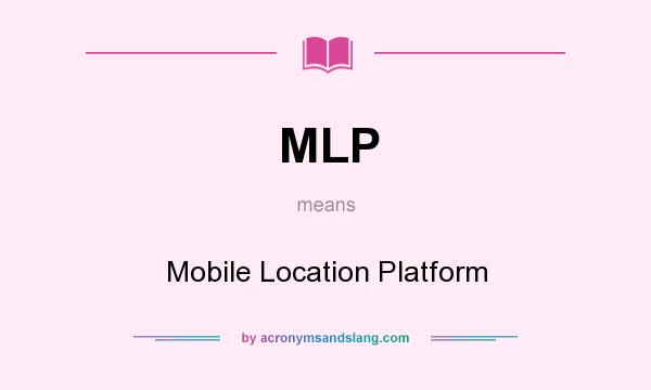 What does MLP mean? It stands for Mobile Location Platform