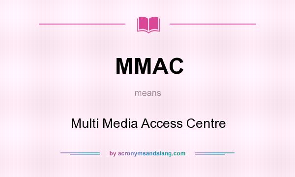 What does MMAC mean? It stands for Multi Media Access Centre