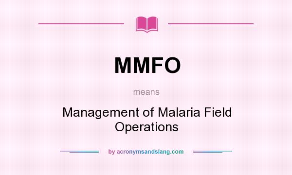 What does MMFO mean? It stands for Management of Malaria Field Operations