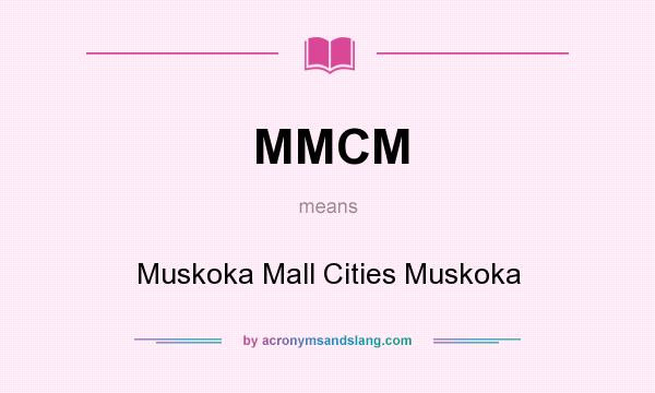 What does MMCM mean? It stands for Muskoka Mall Cities Muskoka