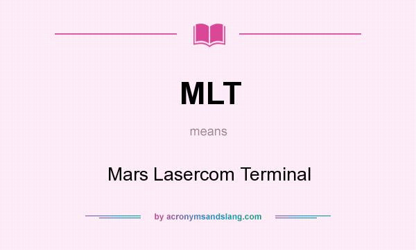 What does MLT mean? It stands for Mars Lasercom Terminal