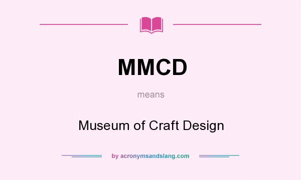 What does MMCD mean? It stands for Museum of Craft Design