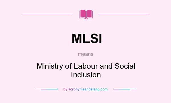 What does MLSI mean? It stands for Ministry of Labour and Social Inclusion