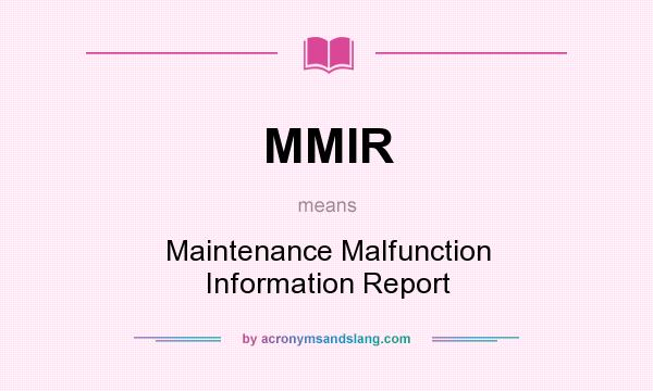 What does MMIR mean? It stands for Maintenance Malfunction Information Report
