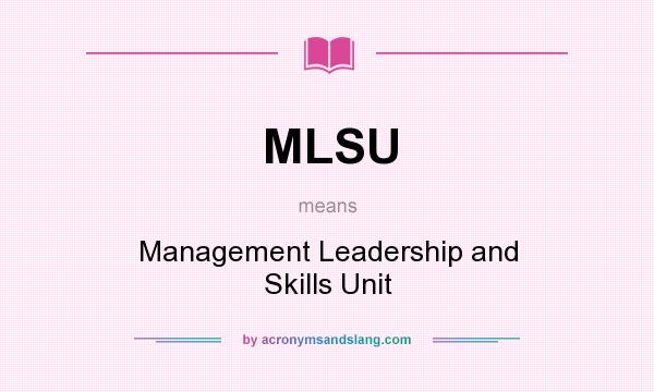 What does MLSU mean? It stands for Management Leadership and Skills Unit