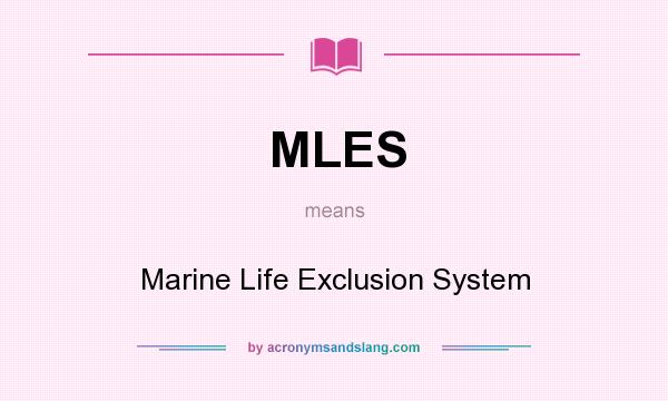 What does MLES mean? It stands for Marine Life Exclusion System