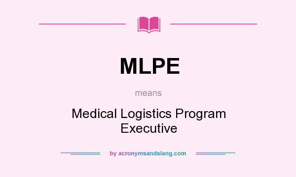 What does MLPE mean? It stands for Medical Logistics Program Executive