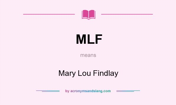 What does MLF mean? It stands for Mary Lou Findlay