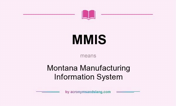 What does MMIS mean? It stands for Montana Manufacturing Information System