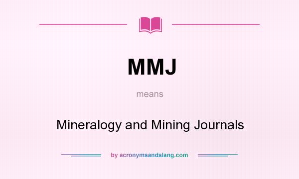 What does MMJ mean? It stands for Mineralogy and Mining Journals