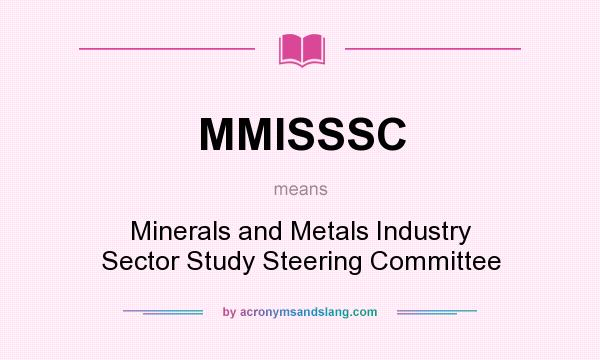What does MMISSSC mean? It stands for Minerals and Metals Industry Sector Study Steering Committee