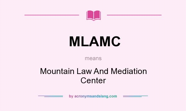 What does MLAMC mean? It stands for Mountain Law And Mediation Center