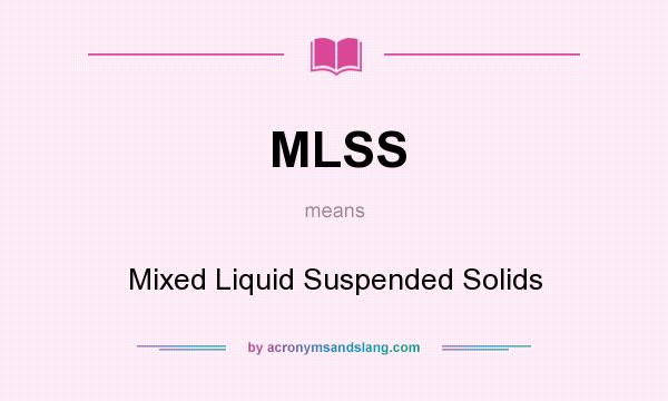 What does MLSS mean? It stands for Mixed Liquid Suspended Solids