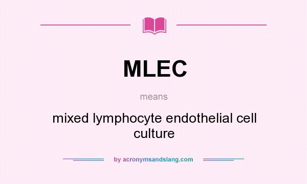 What does MLEC mean? It stands for mixed lymphocyte endothelial cell culture