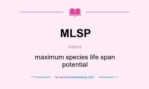 What does MLSP mean? It stands for maximum species life span potential