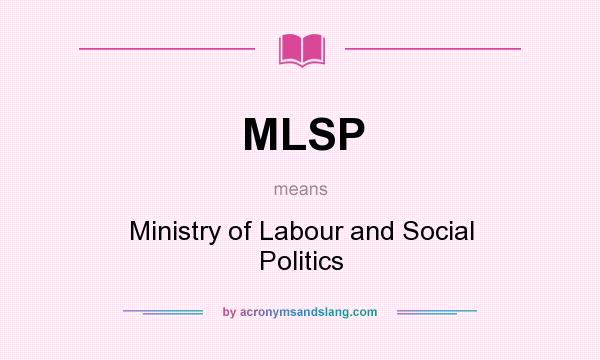 What does MLSP mean? It stands for Ministry of Labour and Social Politics