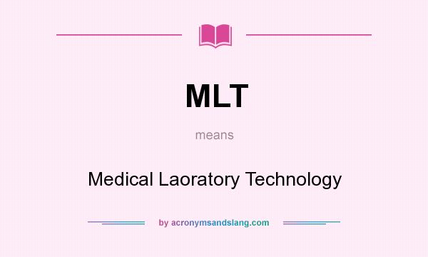 What does MLT mean? It stands for Medical Laoratory Technology