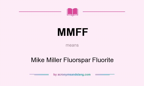 What does MMFF mean? It stands for Mike Miller Fluorspar Fluorite