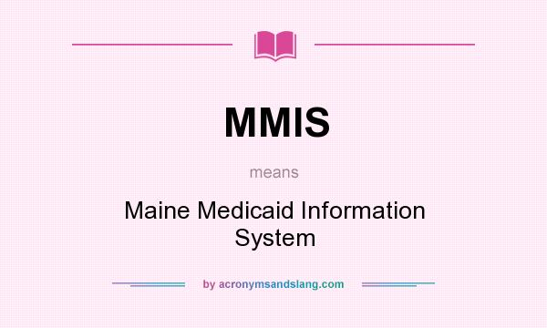 What does MMIS mean? It stands for Maine Medicaid Information System