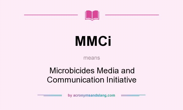 What does MMCi mean? It stands for Microbicides Media and Communication Initiative