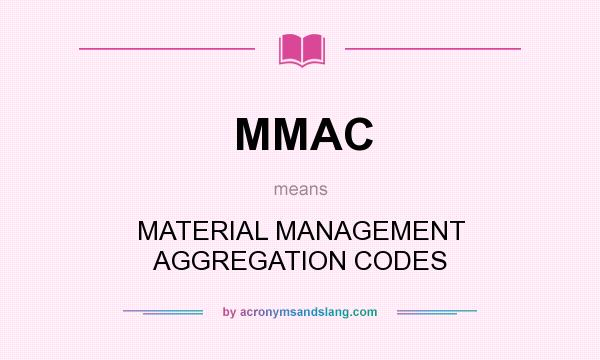 What does MMAC mean? It stands for MATERIAL MANAGEMENT AGGREGATION CODES