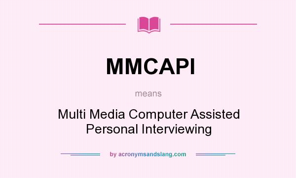 What does MMCAPI mean? It stands for Multi Media Computer Assisted Personal Interviewing
