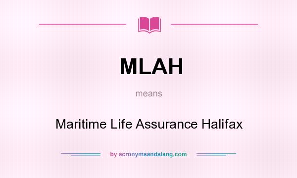 What does MLAH mean? It stands for Maritime Life Assurance Halifax