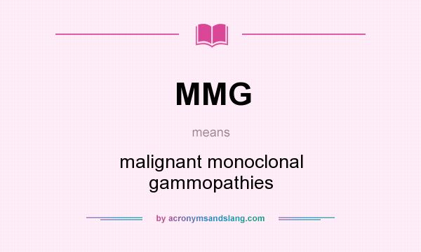 What does MMG mean? It stands for malignant monoclonal gammopathies
