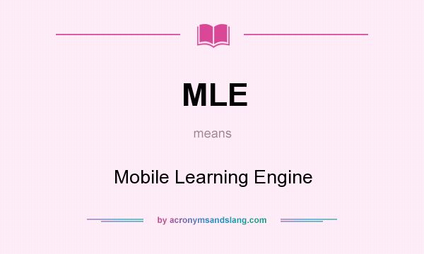 What does MLE mean? It stands for Mobile Learning Engine