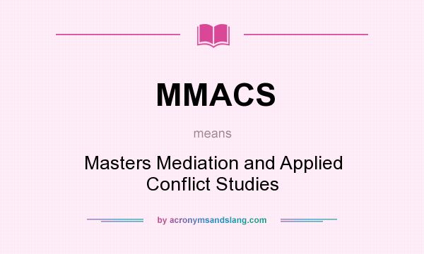 What does MMACS mean? It stands for Masters Mediation and Applied Conflict Studies