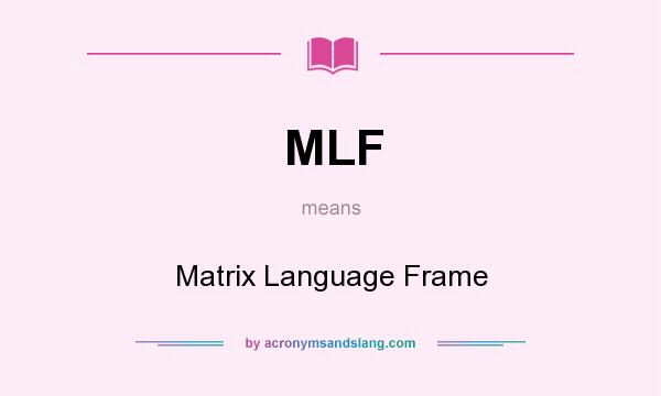 What does MLF mean? It stands for Matrix Language Frame