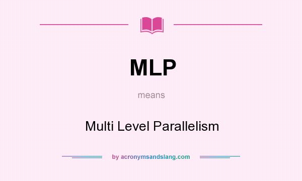 What does MLP mean? It stands for Multi Level Parallelism